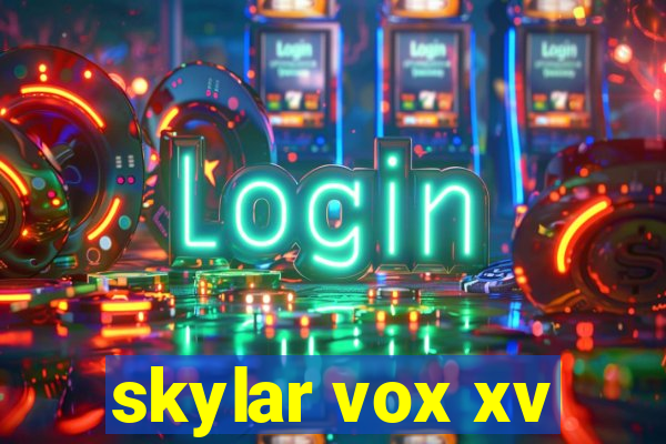 skylar vox xv